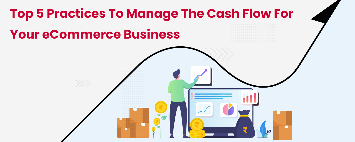 Top 5 Practices to Manage the Cash Flow for Your eCommerce Business