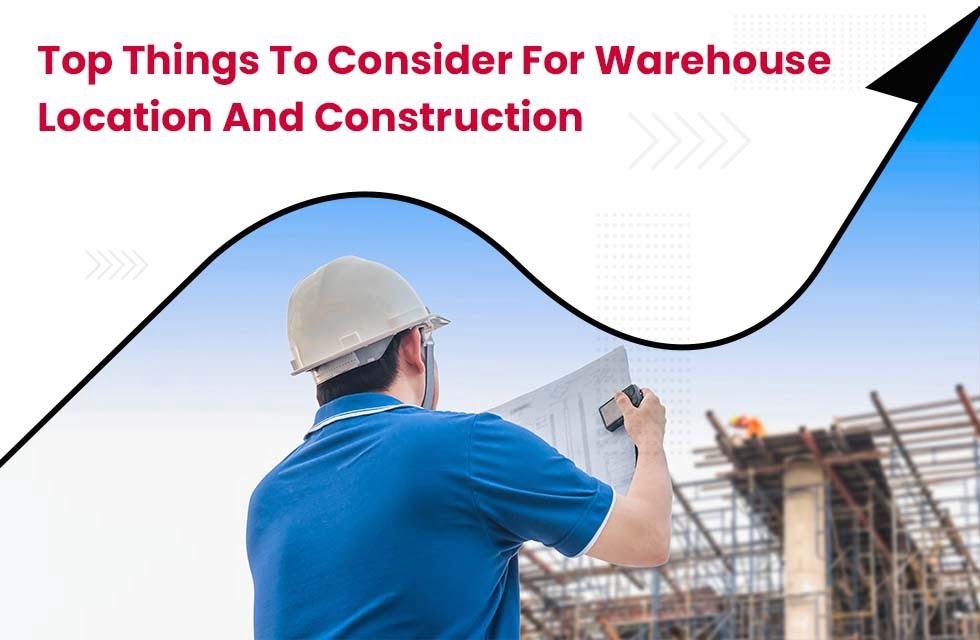 Top Things to Consider for Warehouse Location and Construction