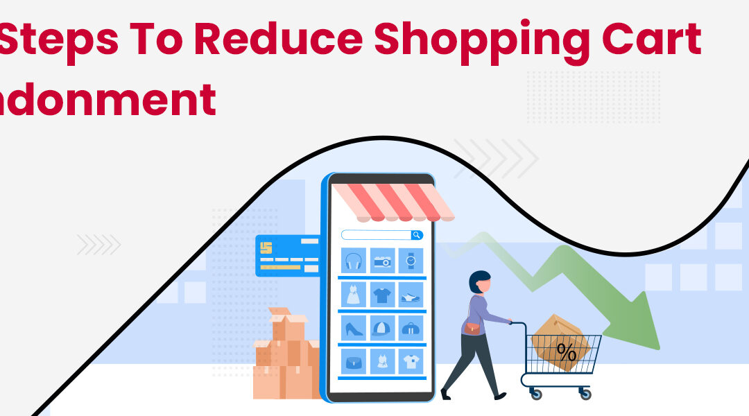 Best Steps To Reduce Shopping Cart Abandonment Rate