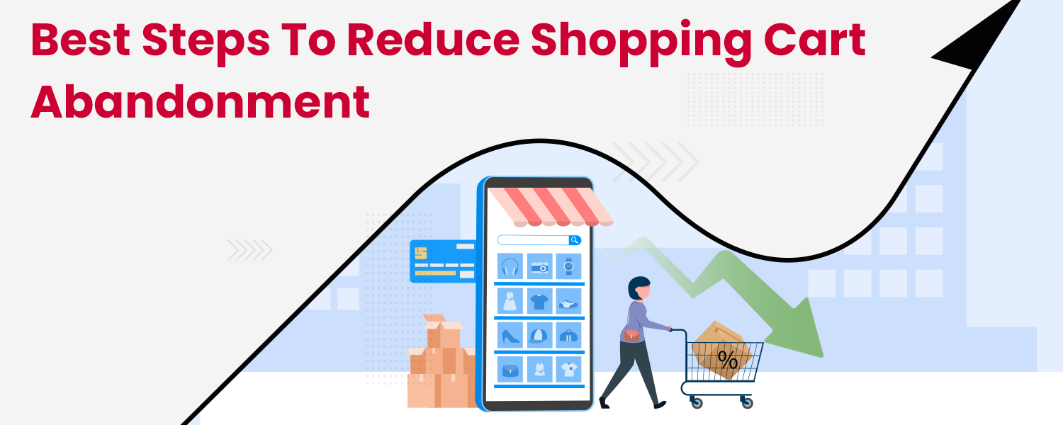 Best Steps To Reduce Shopping Cart Abandonment Rate