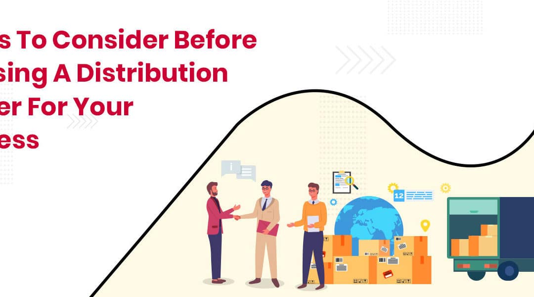 Things to Consider Before Choosing the Distribution Partner for Your Business