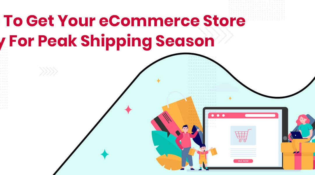 Ways To Get Your eCommerce Store Ready For Peak Shipping Season