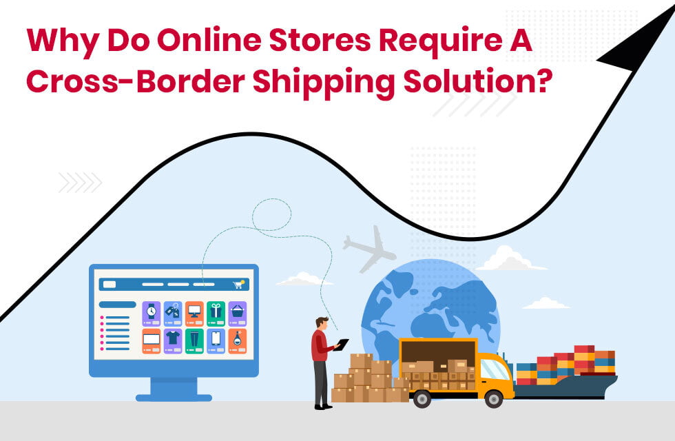 Why Do Online Stores Require A Cross Border Shipping Solution