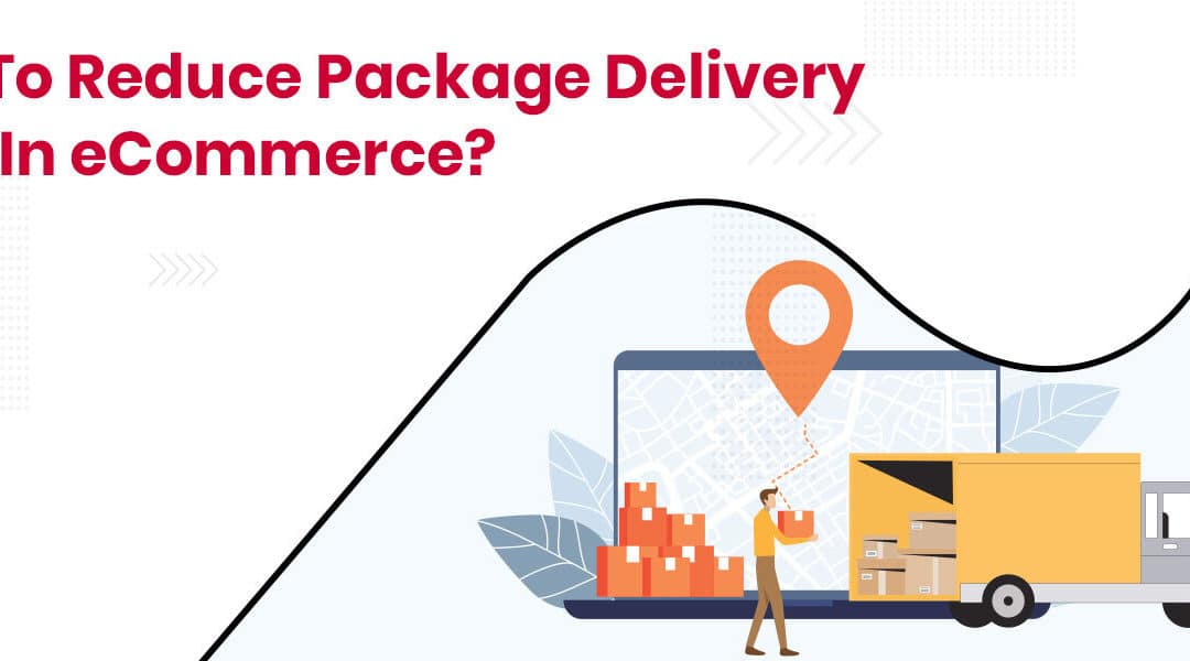 Best Ways to Reduce Package Delivery Time in eCommerce?