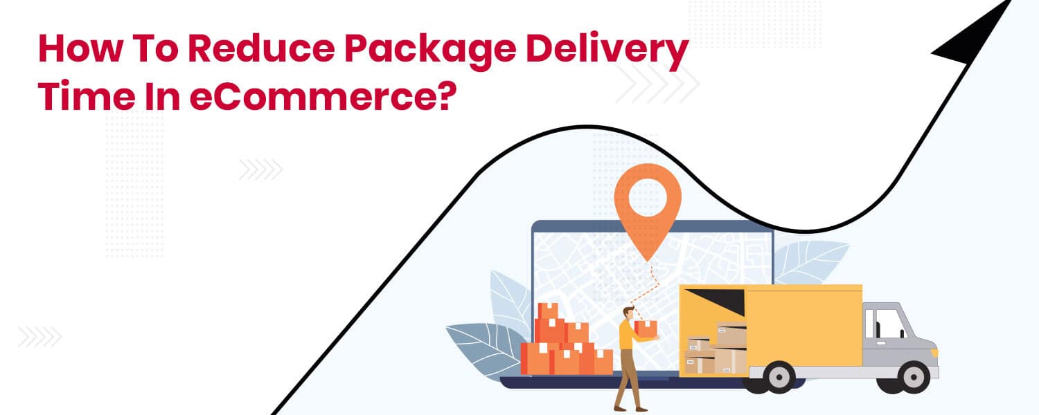 How To Reduce Package Delivery Time In eCommerce