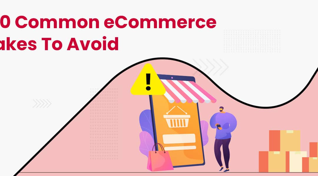 Top 10 Common eCommerce Mistakes to Avoid