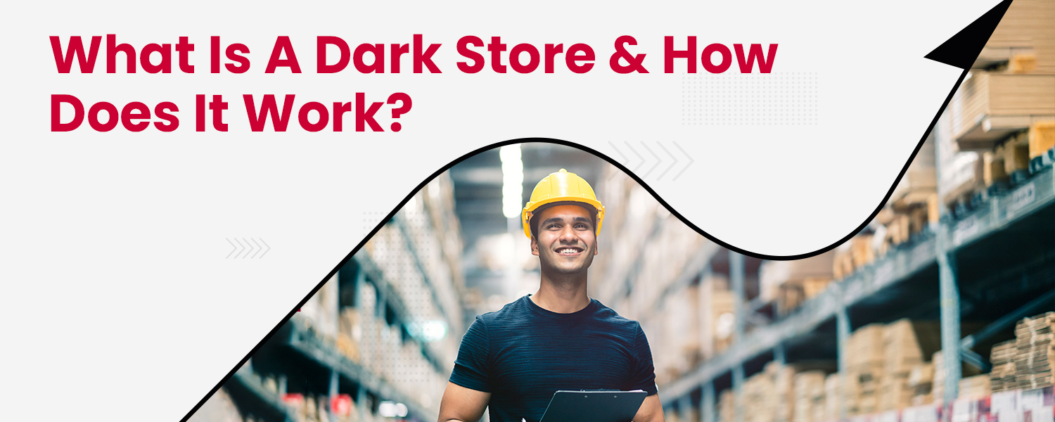 What Is A Dark Store & How Does It Work