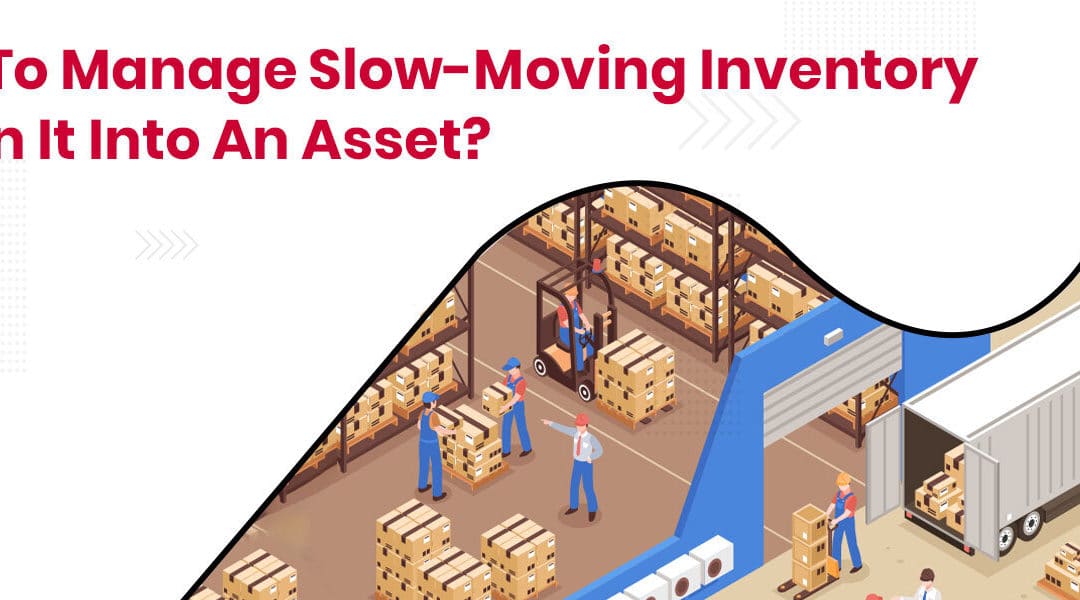 How to Manage Slow-Moving Inventory & Turn it into an Asset?