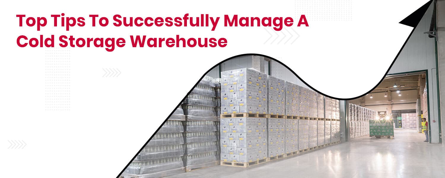 Top Tips To Successfully Manage A Cold Storage Warehouse