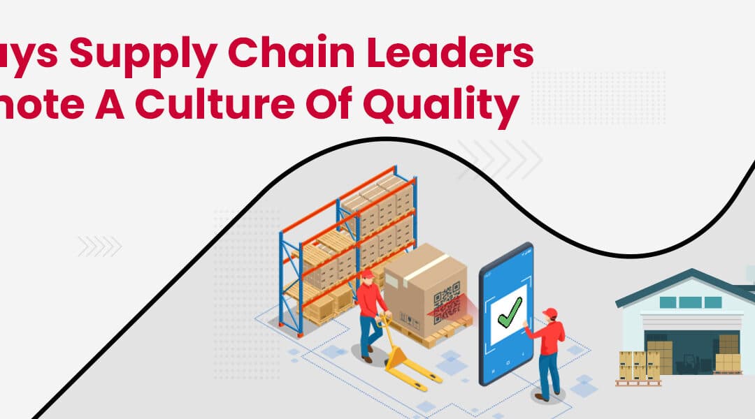 5 Ways Supply Chain Leaders Promote a Culture of Quality