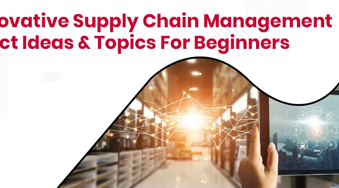 8 Innovative Supply Chain Management Project Ideas & Topics For Beginners
