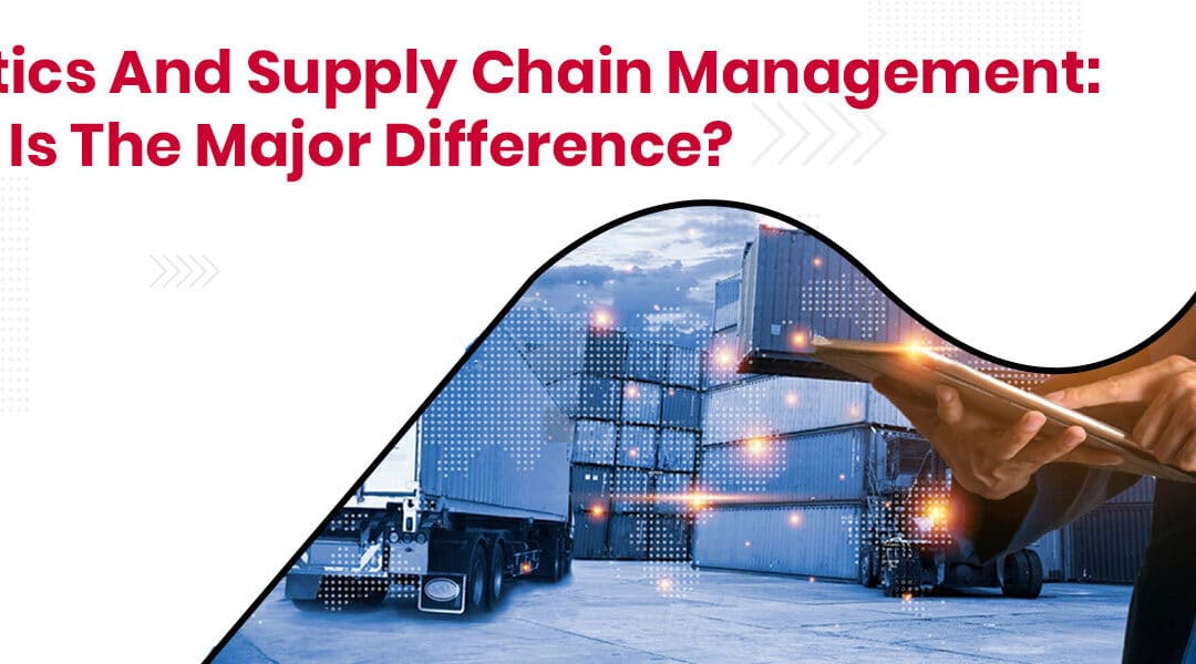 Logistics and Supply Chain Management: What is the Major Difference?
