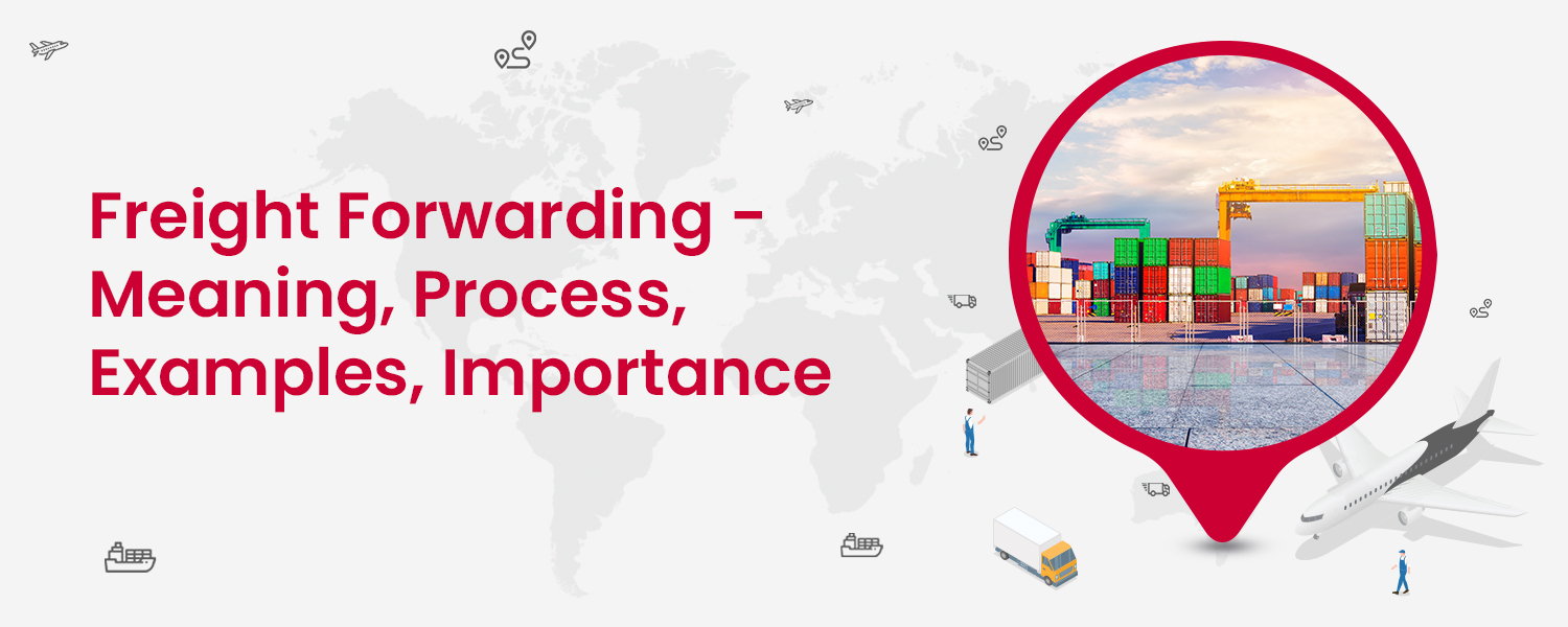 Freight Forwarding Meaning Process Examples Importance