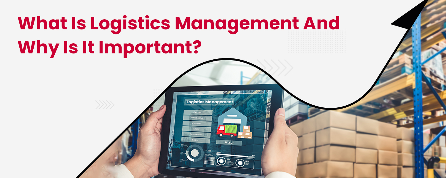 What is Logistics Management And Why is it Important