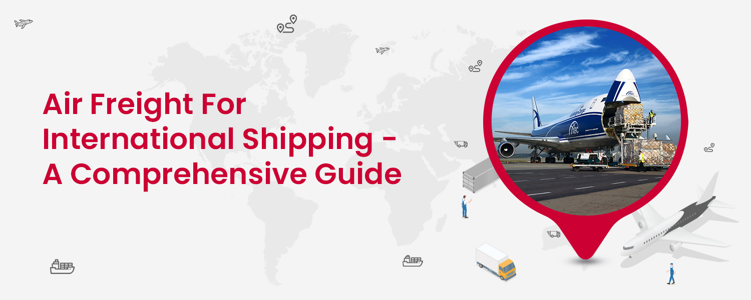 Air Freight for International Shipping - A Comprehensive Guide