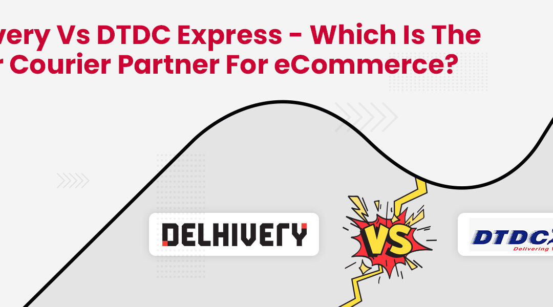 Delhivery vs DTDC Express – Which is the Better Courier for eCommerce?