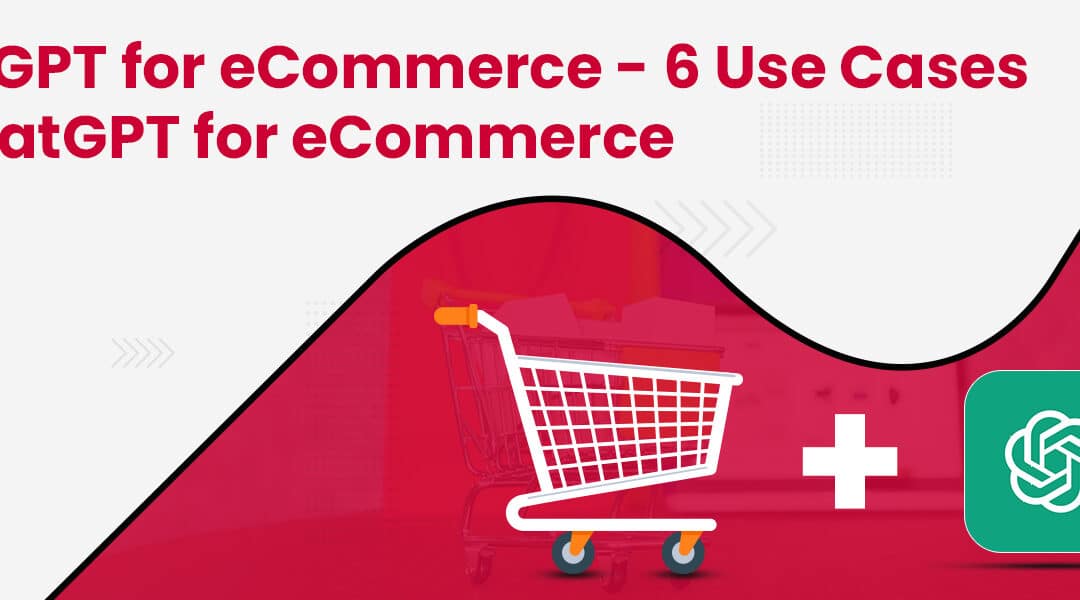 ChatGPT for eCommerce – 6 Use Cases of ChatGPT for eCommerce