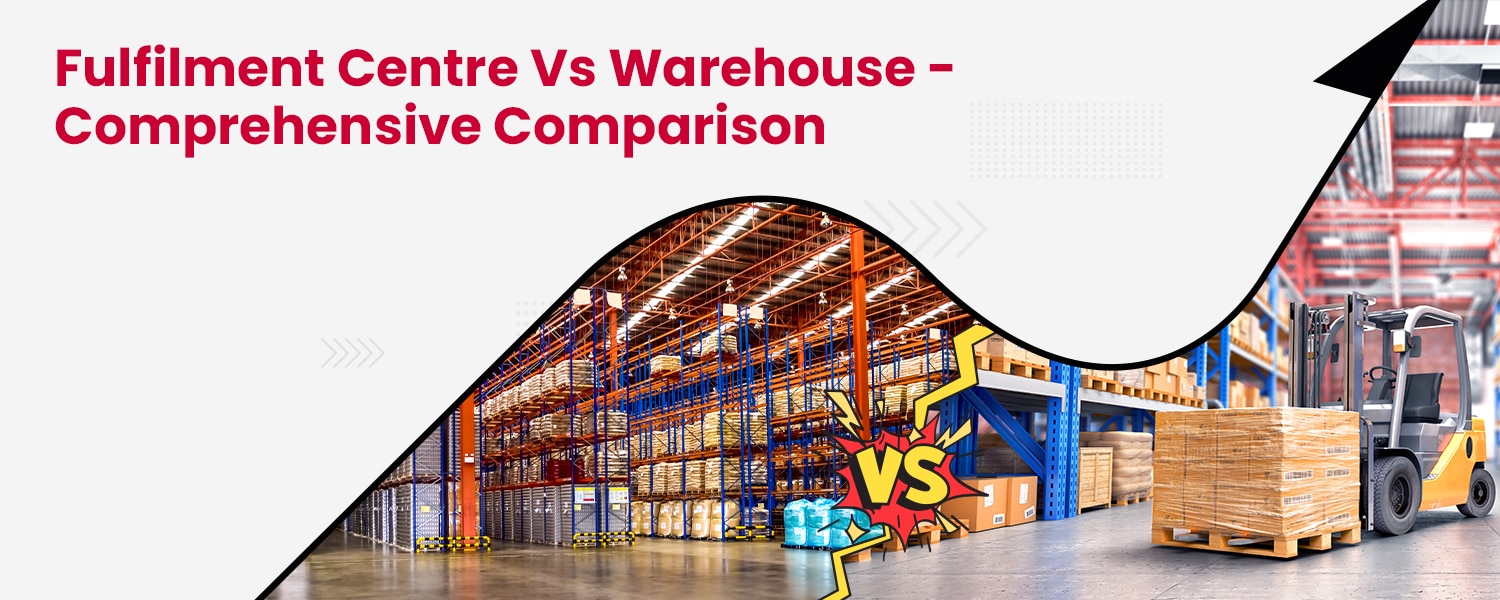 Fulfilment Centre vs Warehouse - Comprehensive Comparison