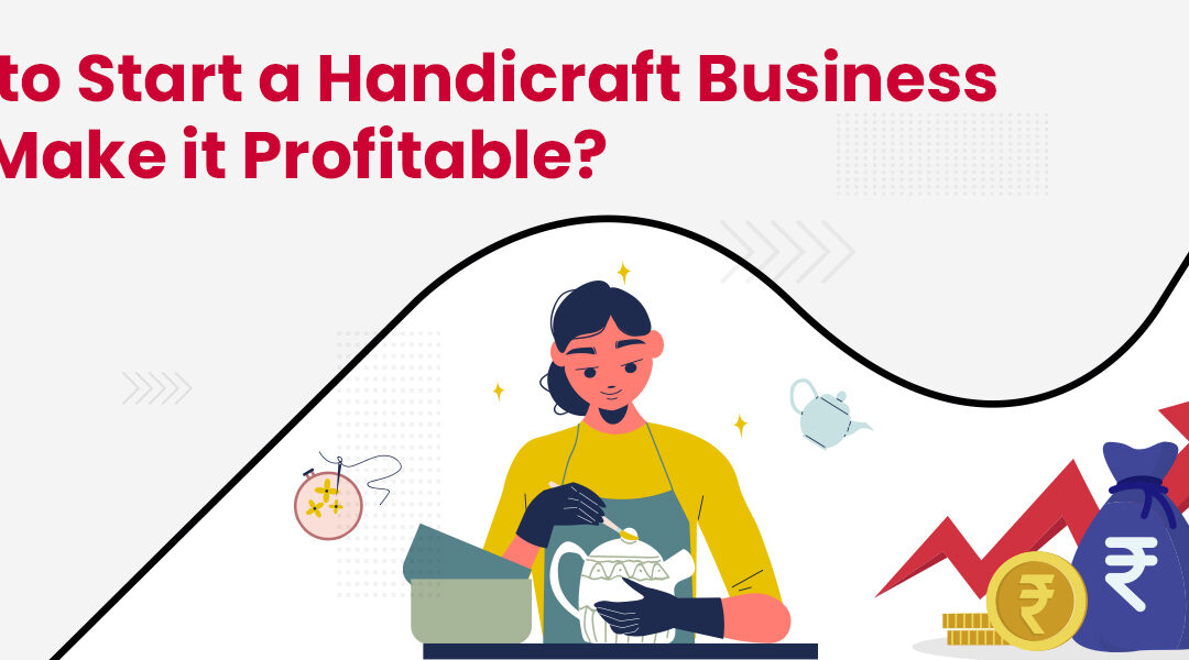 How to Start a Handicraft Business and Make it Profitable?