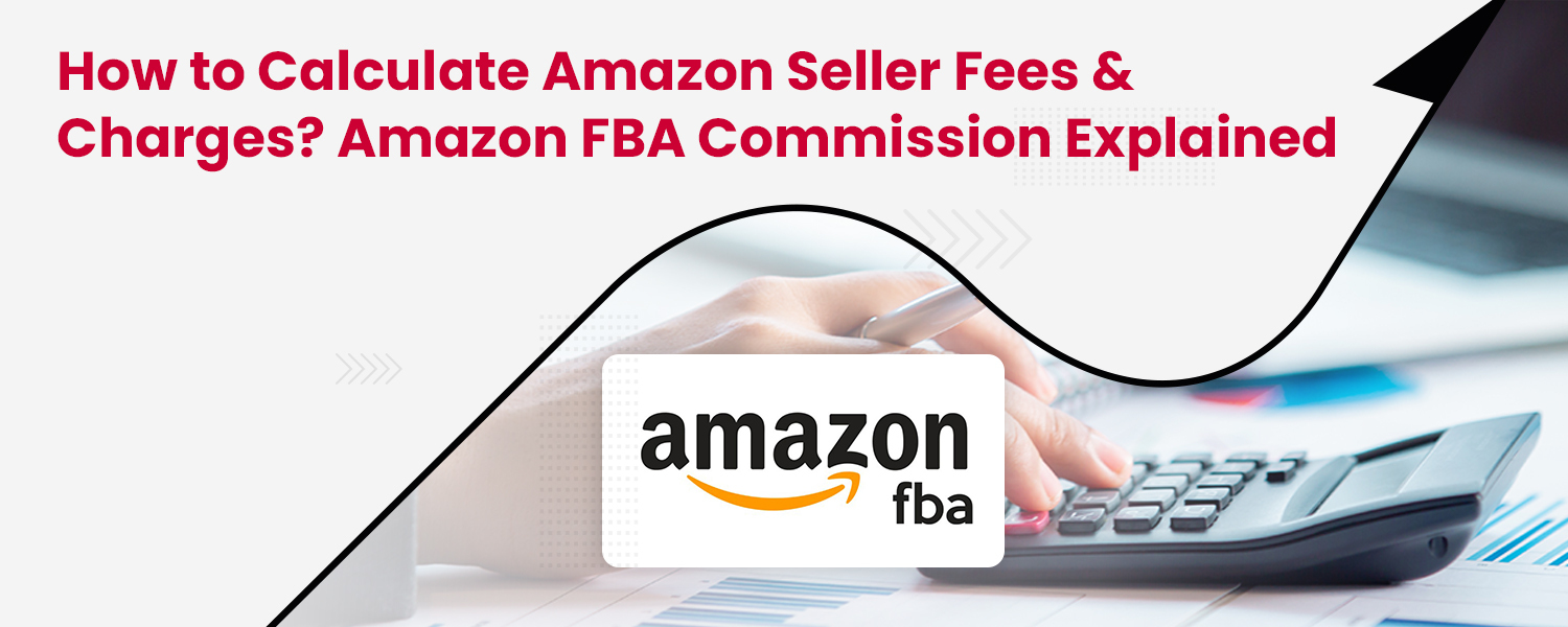 How to Calculate Amazon Seller Fees & Charges Amazon FBA Commission Explained