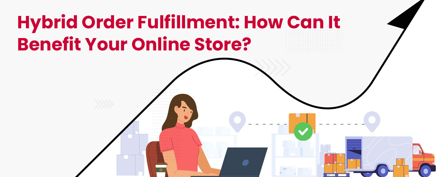 Hybrid Order Fulfillment How Can It Benefit Your Online Store