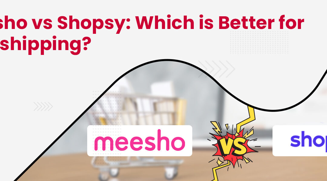 Meesho vs Shopsy: Which is Better for Dropshipping?