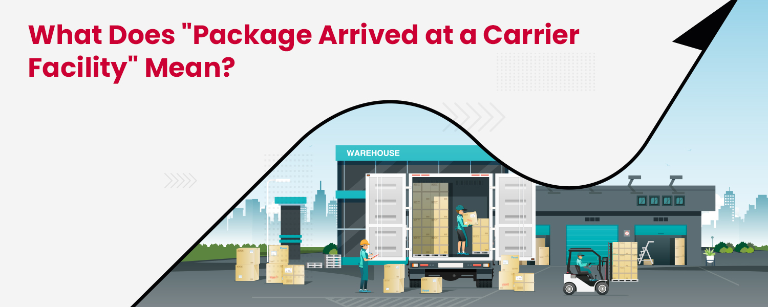 What Does Package Arrived at a Carrier Facility Mean