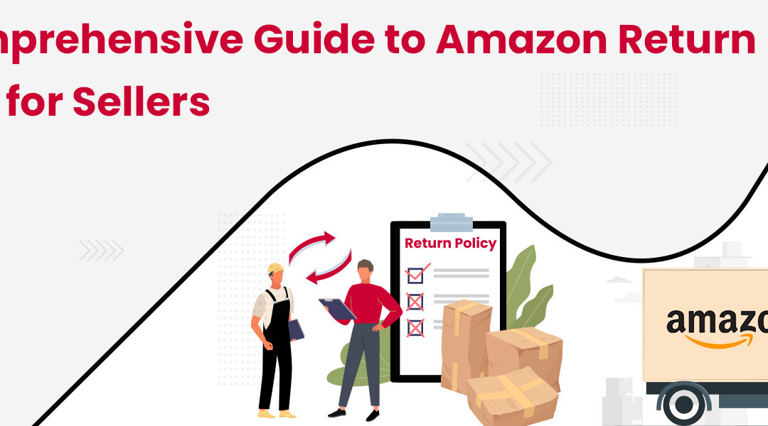 Amazon Return Policy for Sellers: A Comprehensive Guide in 2023