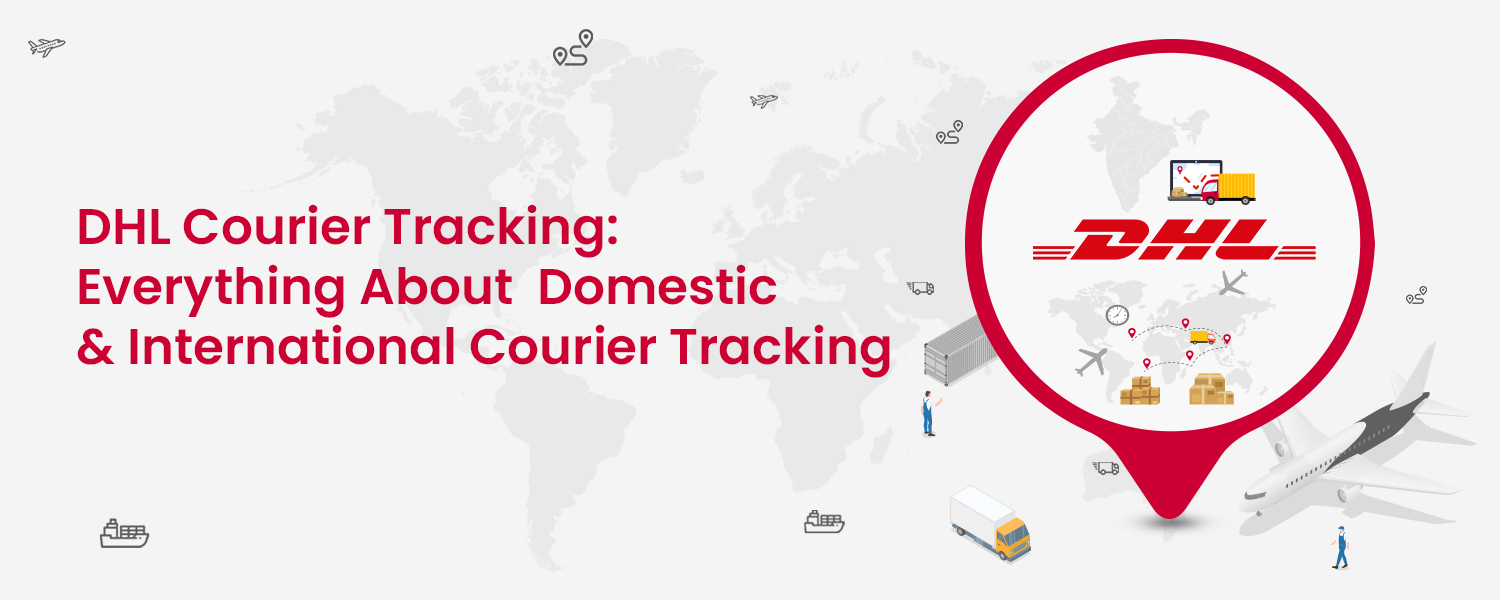 DHL Courier Tracking: Everything about Domestic & International Courier Tracking