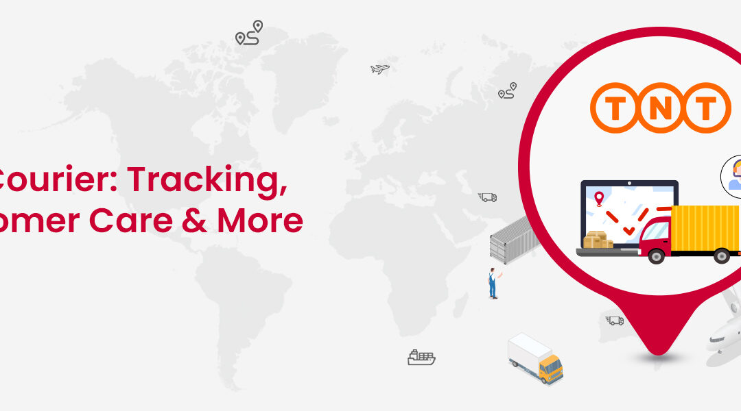 TNT Courier Tracking, Customer Care and Everything You Need to Know