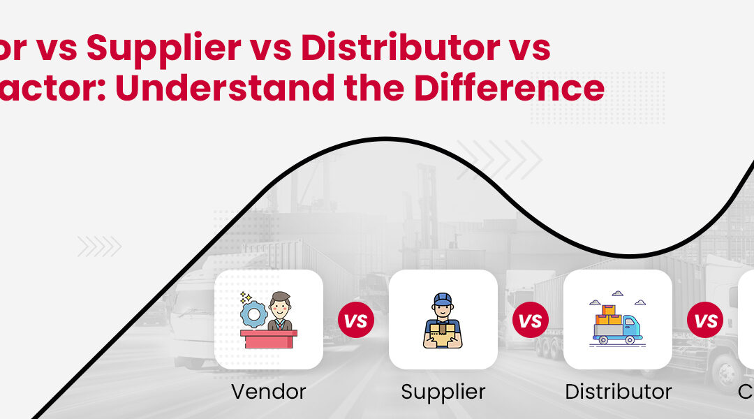 Vendor vs Supplier vs Distributor vs Contractor: Understand the Difference
