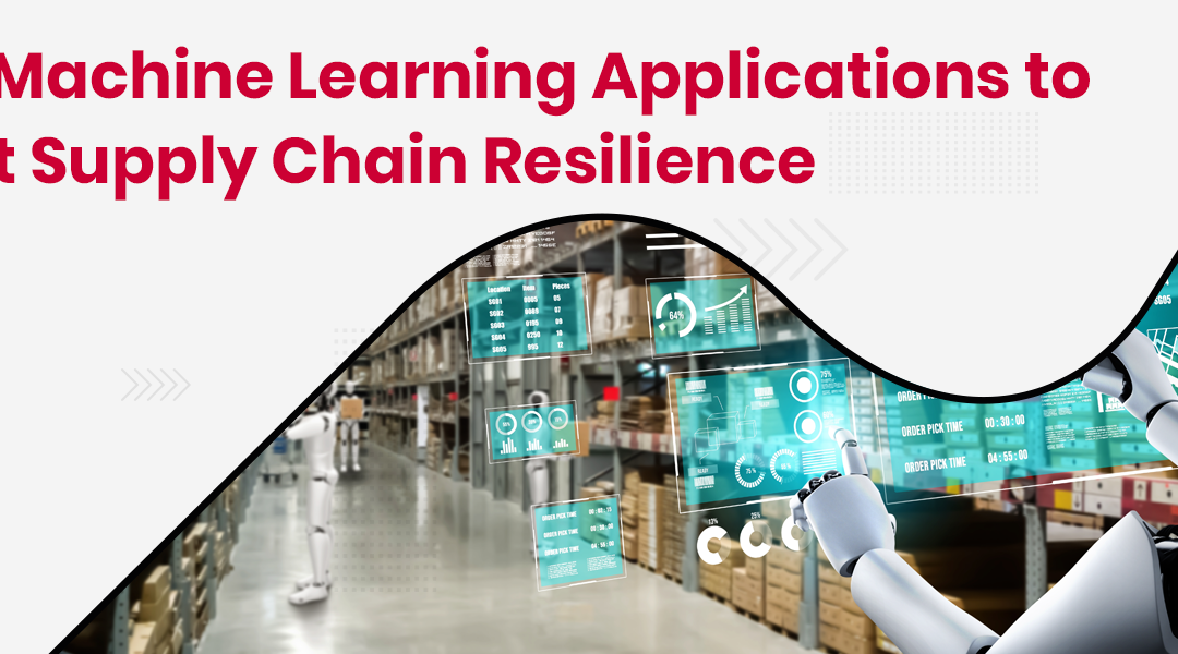 7 Machine Learning Applications to Improve Supply Chain Resilience