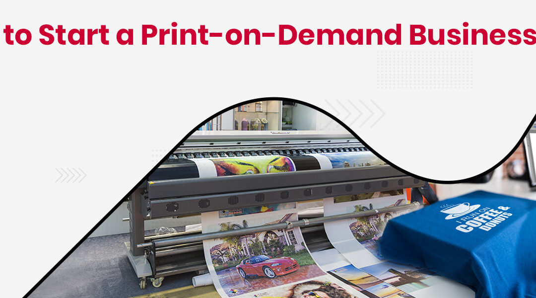 How to Start a Print-on-Demand Business in 2023?