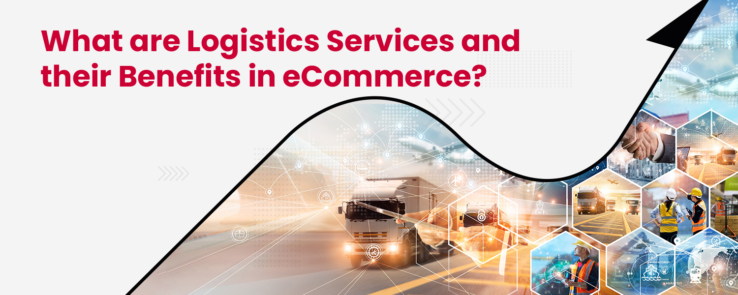 What are Logistics Services and their Benefits in eCommerce