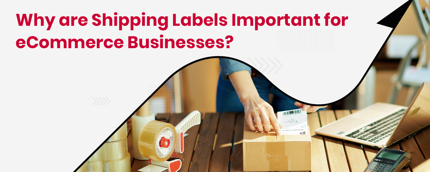 Why are Shipping Labels important for eCommerce Businesses