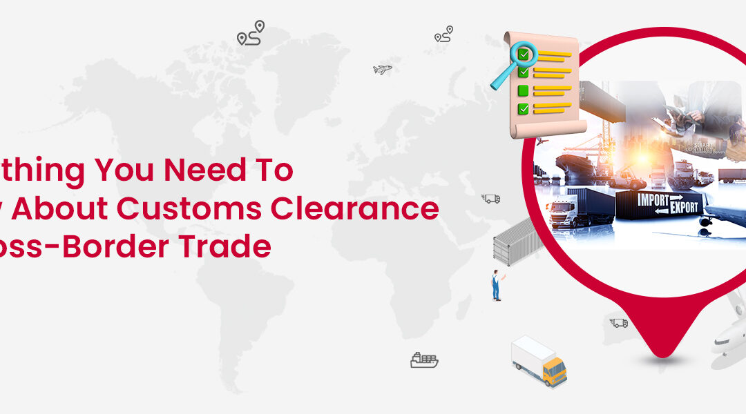 Cross-Border Customs Clearance: Everything You Need to Know