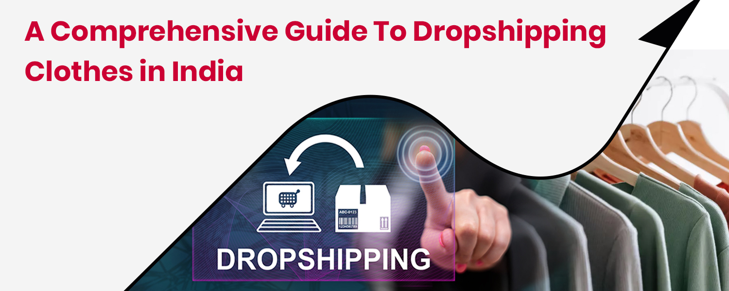 A Comprehensive Guide to Dropshipping Clothes in India