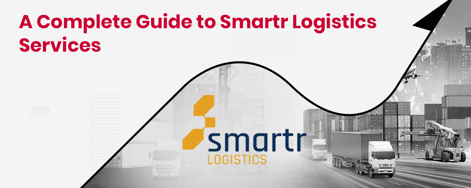 A Comprehensive Guide to Smartr Logistics Services