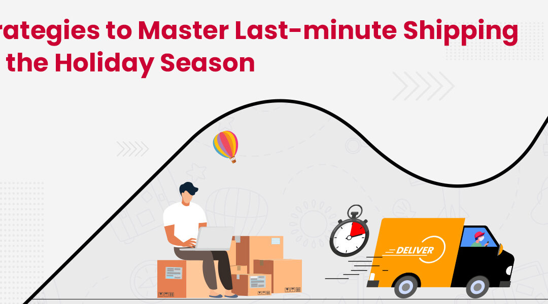 Last-Minute Holiday Shipping Mastery: 7 Proven Strategies for Success