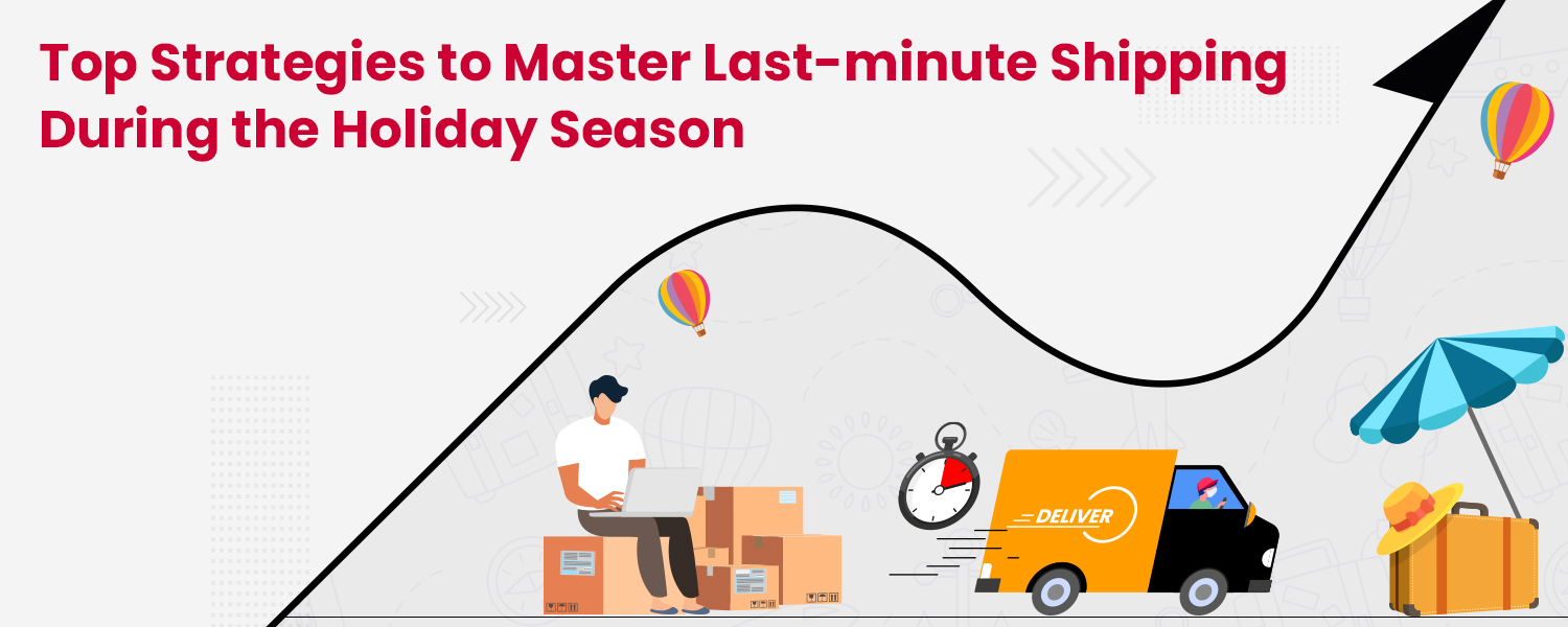 Top Strategies to Master Last-minute Shipping During the Holiday Season