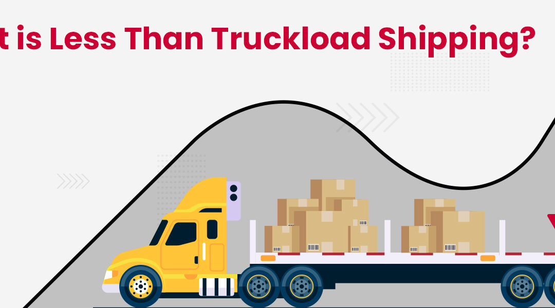 Less Than Truckload Shipping with Examples