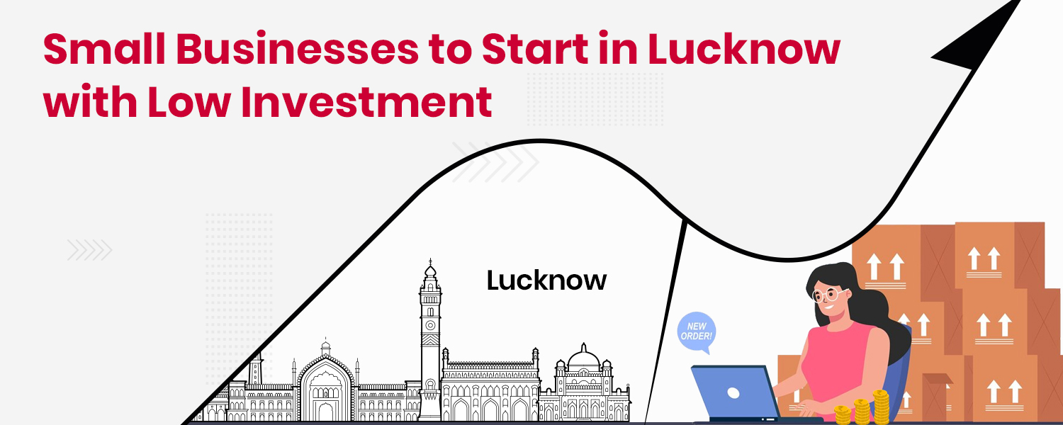 Small Businesses to Start in Lucknow with Low Investment
