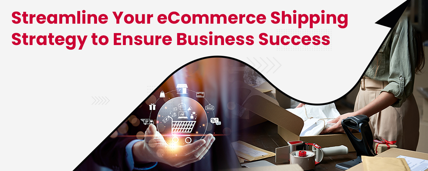 Streamline Your eCommerce Shipping Strategy to Ensure Business Success