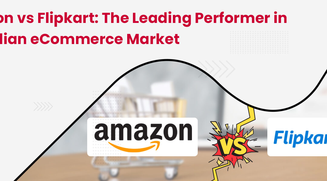 Amazon vs Flipkart: Who is Performing Best in Indian eCommerce?