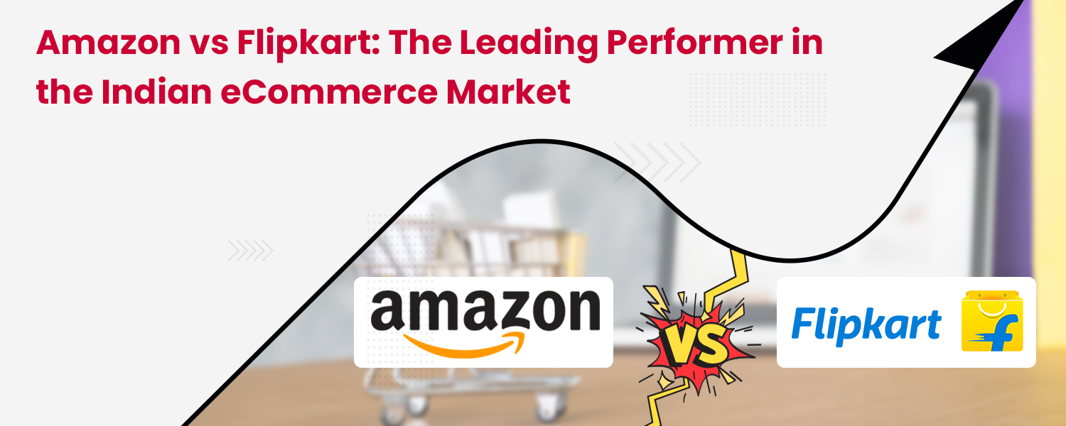 Amazon vs Flipkart The Leading Performer in the Indian eCommerce Market