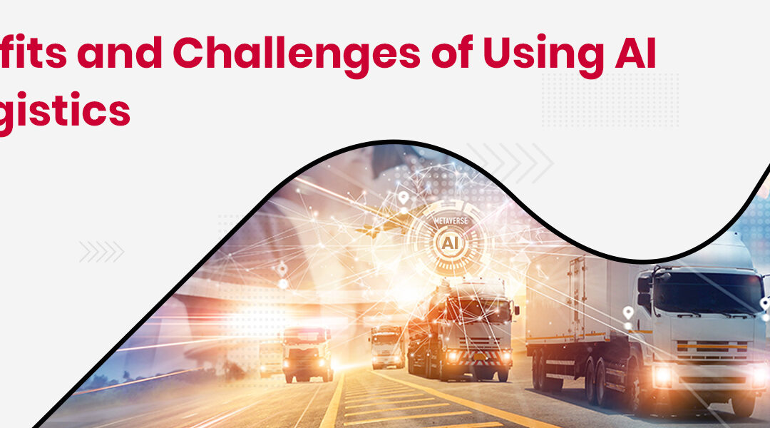 AI in Logistics: Benefits, Challenges & Use Cases Explored