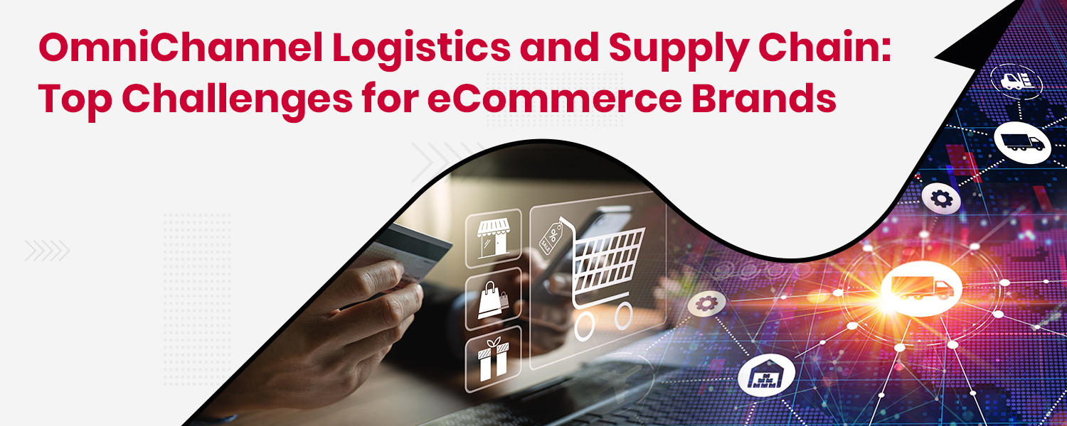 OmniChannel Logistics and Supply Chain Top Challenges for eCommerce Brands