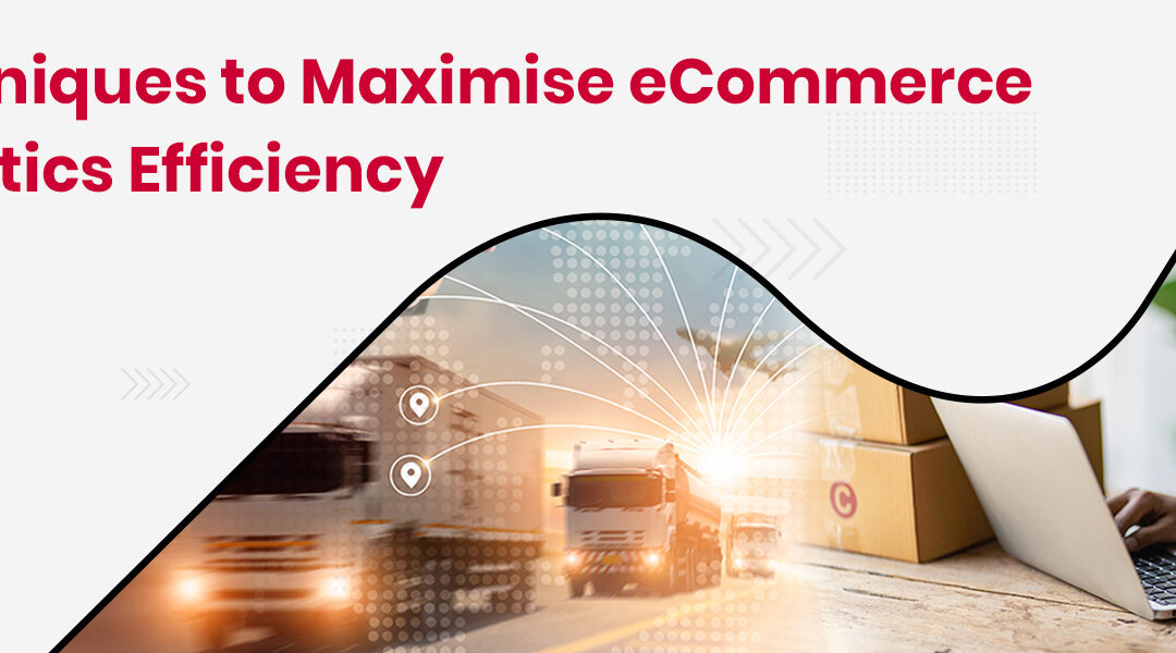 eCommerce Logistics Optimisation: Meaning and Techniques for Maximising Efficiency