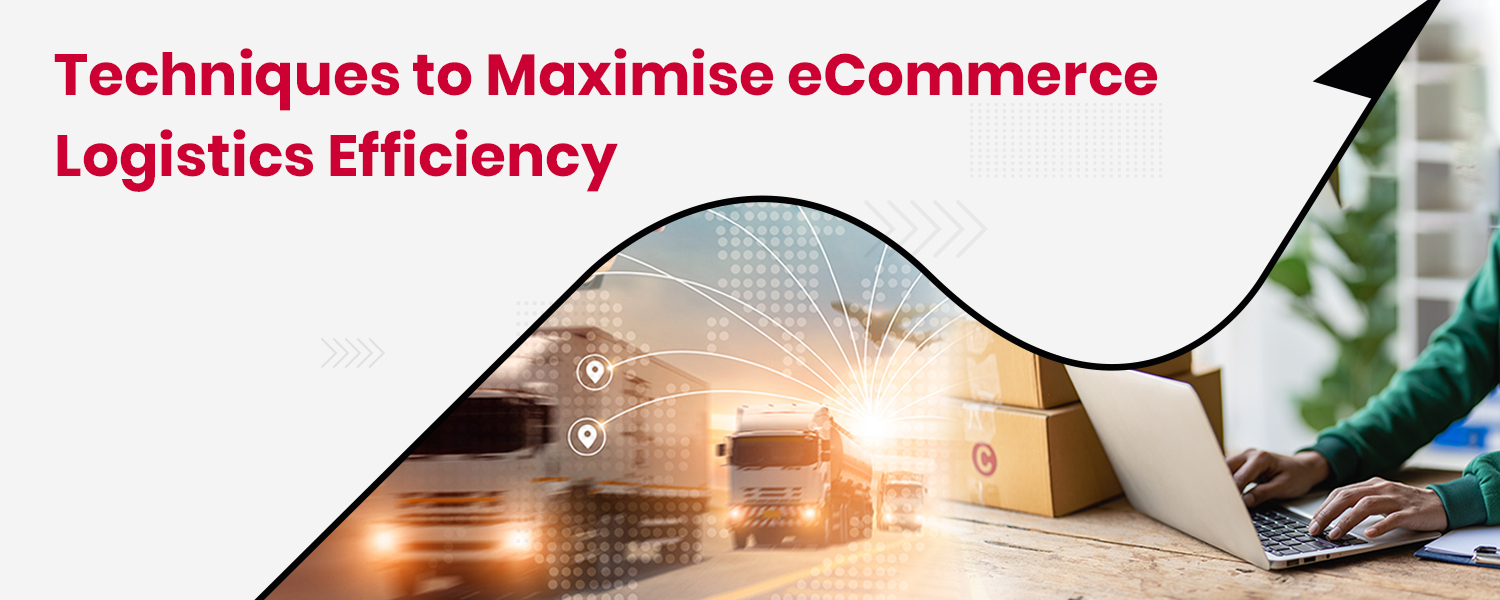 eCommerce Logistics Optimisation: Meaning and Techniques for Maximising Efficiency