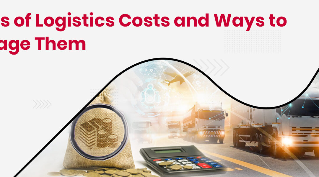 Logistics Costs: Types, Examples, Analysis and Management